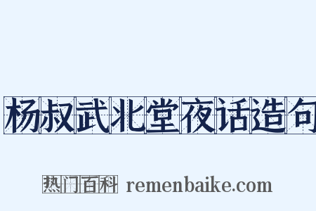 杨叔武北堂夜话造句是什么意思的图片